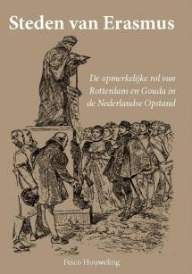 Steden van Erasmus, de opmerkelijke rol van Rotterdam en Gouda in de Nederlandse Opstand